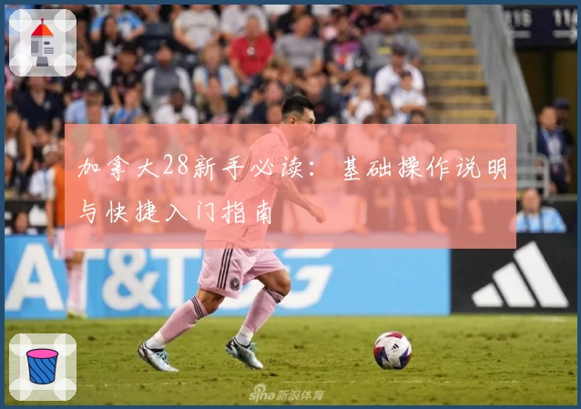 加拿大28新手必读:基础操作说明与快捷入门指南