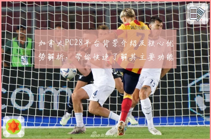 加拿大PC28平台背景介绍及核心优势解析，带你快速了解其主要功能和使用体验