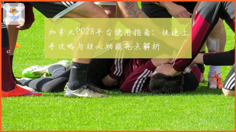 加拿大PC28平台使用指南：快速上手攻略与核心功能亮点解析