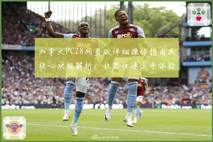 加拿大PC28网页版详细操作指南及核心功能解析，让您快速上手体验优质服务